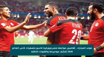 موعد المباراة.. تفاصيل مواجهة مصر وبوركينا فاسو بتصفيات كأس العالم 2026 تكشف مواعيدها والقنوات الناقلة